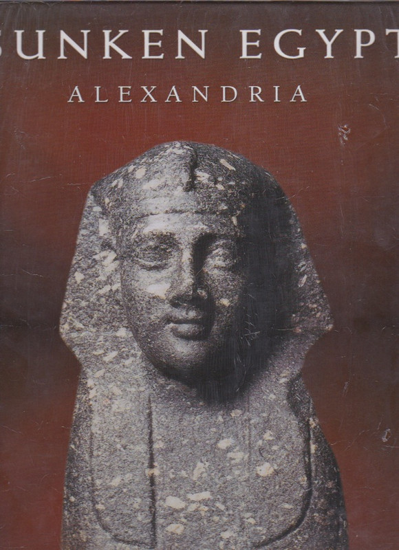 GODDIO, FRANCK & BERNAND, ANDR - Sunken Egypt - Alexandria