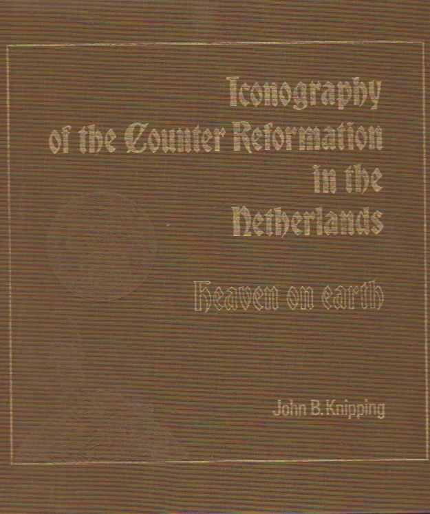 KNIPPING, JOHN B. - Iconography of the Counter Reformation in the Netherlands. Heaven on earth (2 Vols.)
