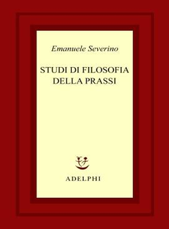 Emanuele Severino - Studi di filosofia della prassi [II ed ampliata] (1984) - ITA