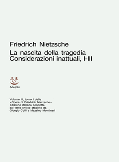 Friedrich Nietzsche - Opere. La nascita della tragedia e Considerazioni inattuali I-III (1972) - ITA