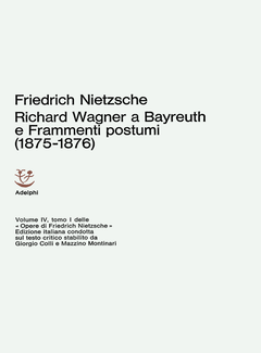 Friedrich Nietzsche - Opere. Richard Wagner a Bayreuth e Frammenti postumi 1875-1876 (1967) - ITA